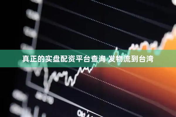 真正的实盘配资平台查询 发物流到台湾