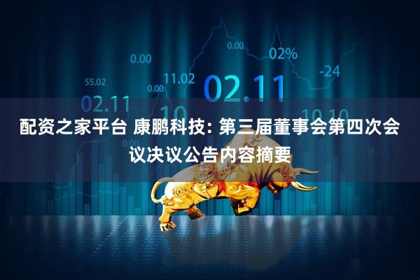 配资之家平台 康鹏科技: 第三届董事会第四次会议决议公告内容摘要